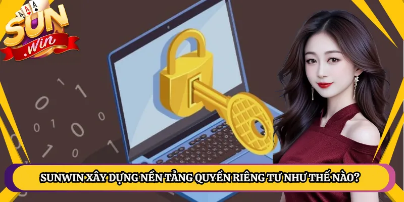 Sunwin xây dựng nền tảng quyền riêng tư như thế nào?