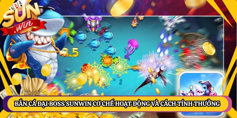 Bắn Cá Đại Boss Sunwin Cơ Chế Hoạt Động Và Cách Tính Thưởng