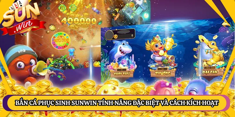 Bắn Cá Phục Sinh Sunwin Tính Năng Đặc Biệt Và Cách Kích Hoạt
