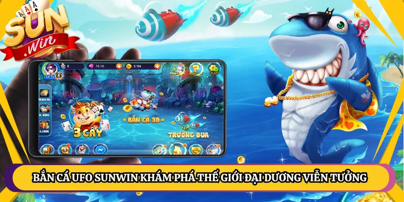 Bắn Cá UFO Sunwin Khám Phá Thế Giới Đại Dương Viễn Tưởng
