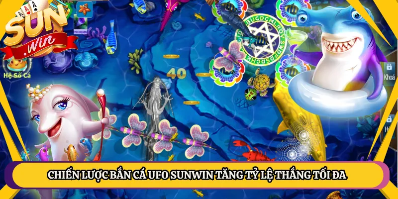 Chiến Lược Bắn Cá UFO Sunwin Tăng Tỷ Lệ Thắng Tối Đa