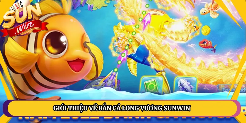 Giới Thiệu Về Bắn Cá Long Vương Sunwin