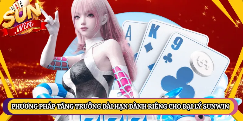 Phương pháp tăng trưởng dài hạn dành riêng cho đại lý Sunwin