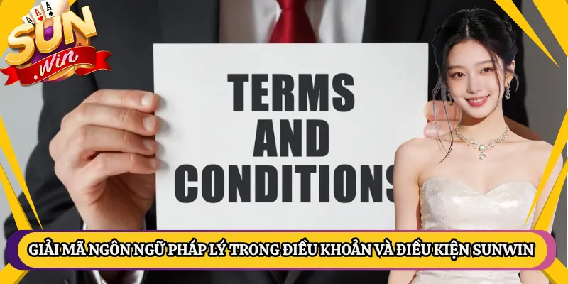 Giải mã ngôn ngữ pháp lý trong điều khoản và điều kiện Sunwin