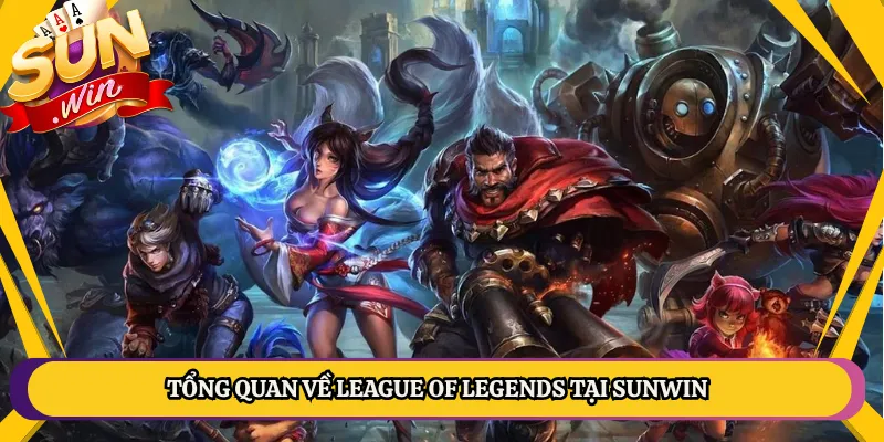 Tổng Quan Về League of Legends Tại Sunwin