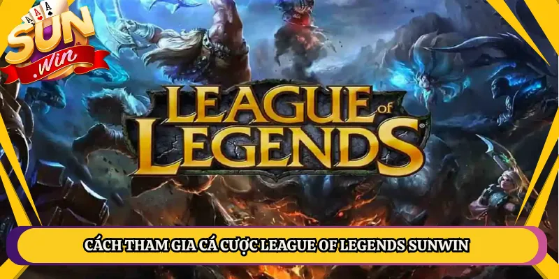 Cách Tham Gia Cá Cược League of Legends Sunwin