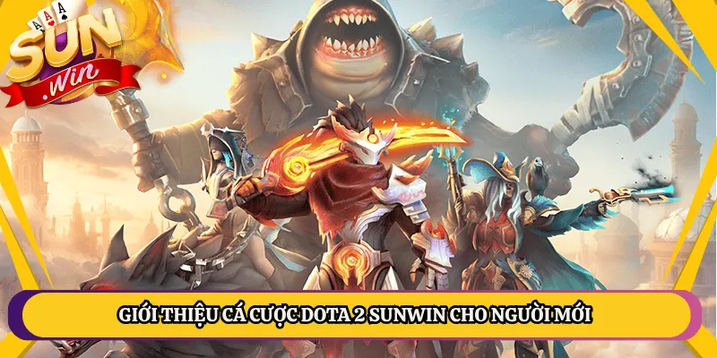 Giới Thiệu Cá Cược Dota 2 Sunwin Cho Người Mới