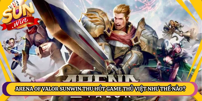 Arena of Valor Sunwin Thu Hút Game Thủ Việt Như Thế Nào