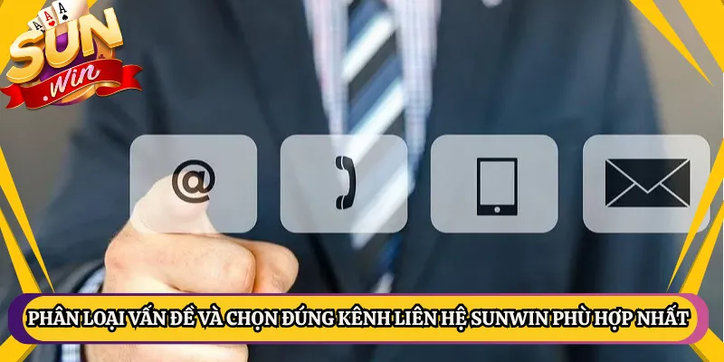 Phân loại vấn đề và chọn đúng kênh liên hệ Sunwin phù hợp nhất