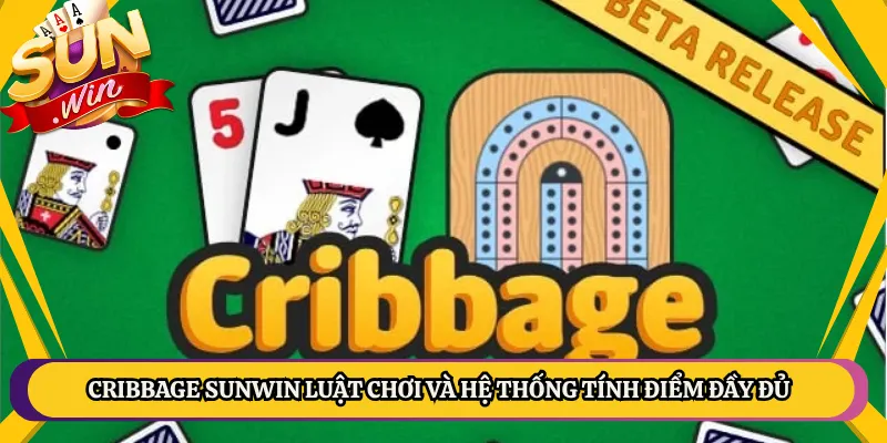 Cribbage Sunwin Luật Chơi Và Hệ Thống Tính Điểm Đầy Đủ